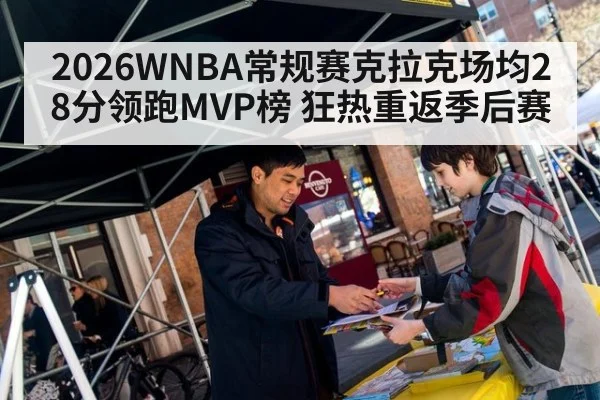 2026WNBA常规赛克拉克场均28分领跑MVP榜 狂热重返季后赛