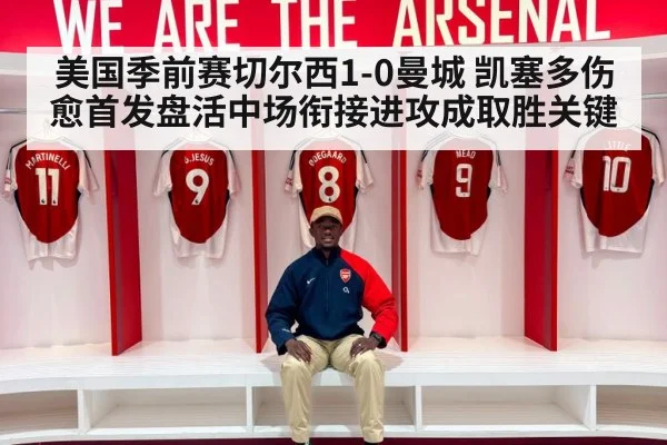 美国季前赛切尔西1-0曼城 凯塞多伤愈首发盘活中场衔接进攻成取胜关键