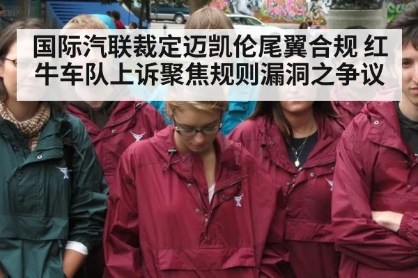国际汽联裁定迈凯伦尾翼合规 红牛车队上诉聚焦规则漏洞之争议