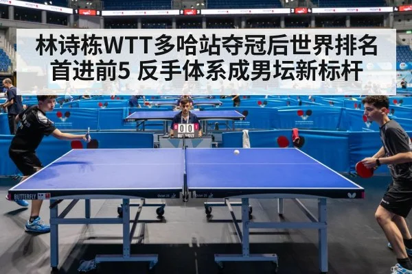 林诗栋WTT多哈站夺冠后世界排名首进前5 反手体系成男坛新标杆