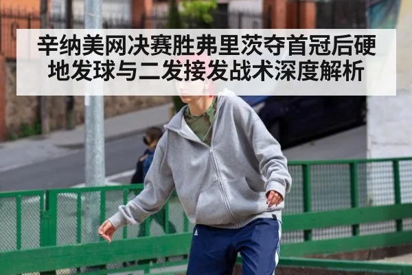 辛纳美网决赛胜弗里茨夺首冠后硬地发球与二发接发战术深度解析